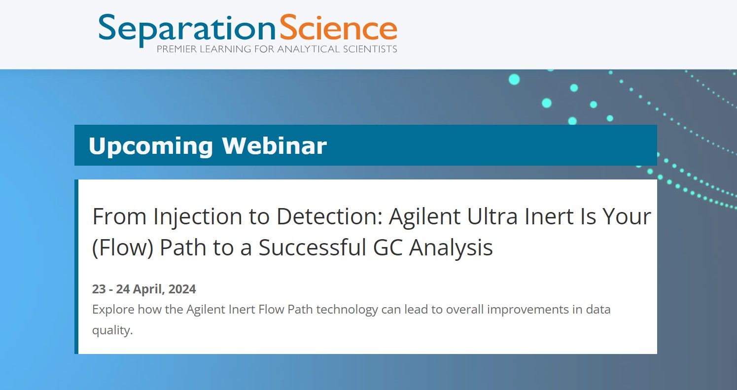 Separation Science: From Injection to Detection: Agilent Ultra Inert Is Your (Flow) Path to a Successful GC Analysis